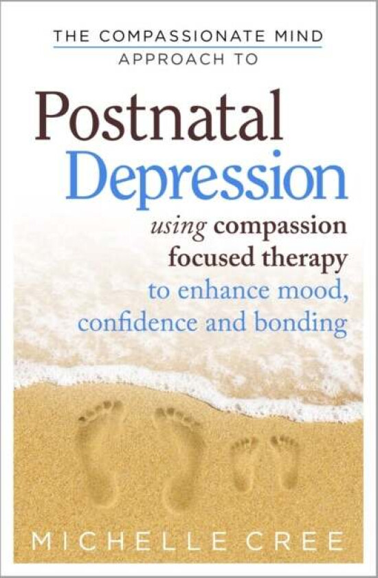 The Compassionate Mind Approach To Postnatal Depression av Michelle Cree