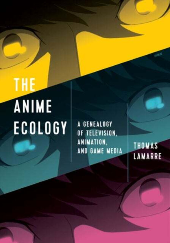 The Anime Ecology av Thomas Lamarre