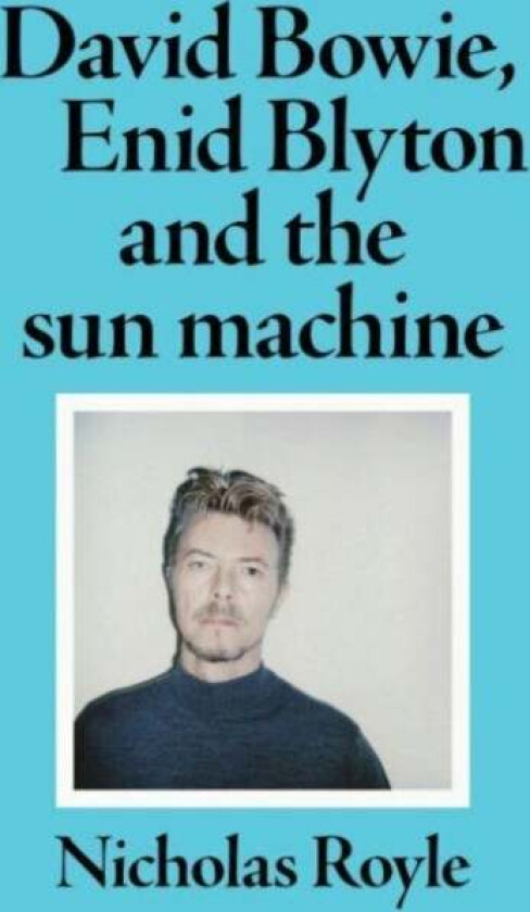 David Bowie, Enid Blyton and the Sun Machine av Nicholas Royle