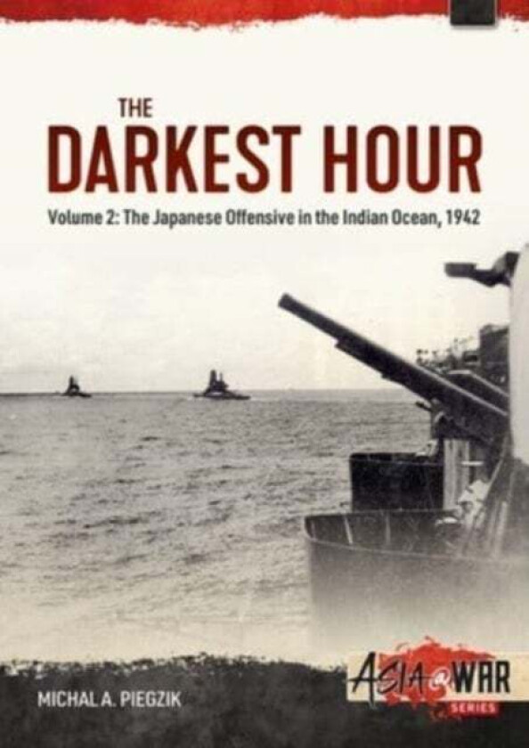 Darkest Hour: Volume 2 - The Japanese Offensive in the Indian Ocean 1942 - The Attack against Ceylon av Michal A Piegzik