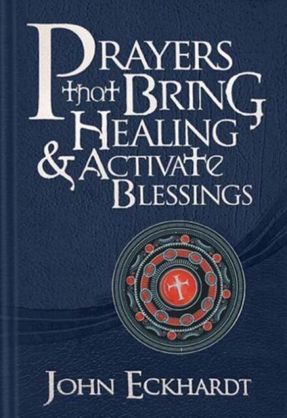 Prayers That Bring Healing And Activate Blessings av John Eckhardt