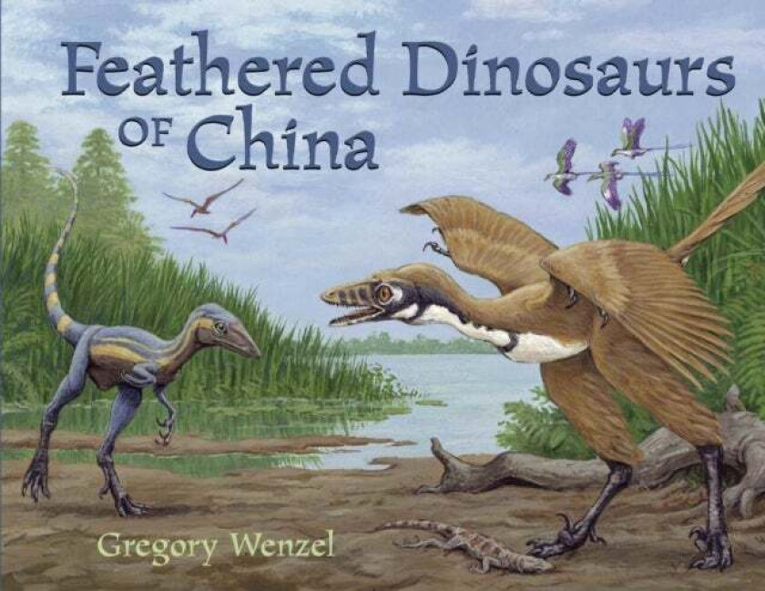 Feathered Dinosaurs of China av Gregory Wenzel