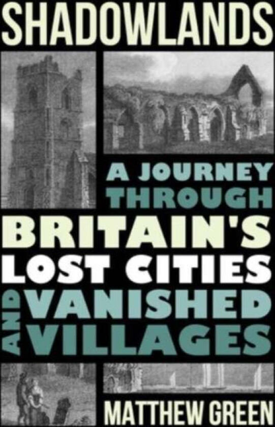 Shadowlands - A Journey Through Britain`s Lost Cities and Vanished Villages