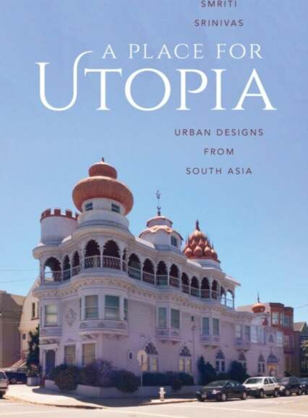A Place for Utopia av Smriti Srinivas