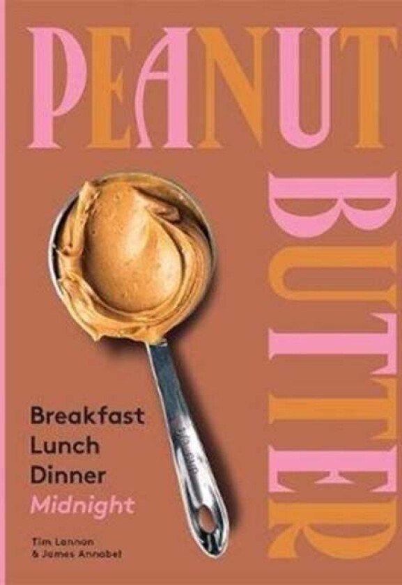 Peanut Butter: Breakfast, Lunch, Dinner, Midnight av Tim Lannan, James Annabel