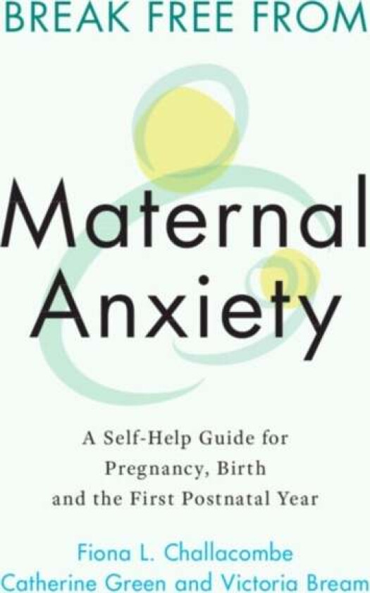 Break Free from Maternal Anxiety av Fiona (King's College London) Challacombe, Catherine Green, Victoria Bream