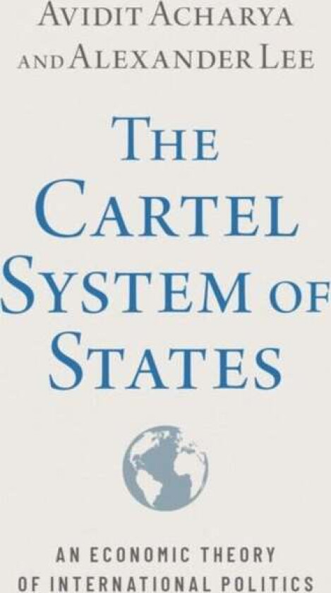 The Cartel System of States av Avidit (Professor of Political Science Professor of Political Science Stanford University) Acharya, Alexander (Associat