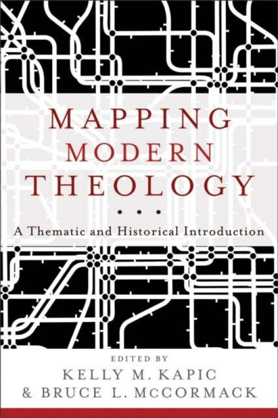 Mapping Modern Theology - A Thematic and Historical Introduction av Bruce L. Mccormack, Kelly M. Kapic