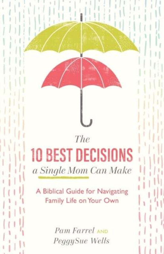 The 10 Best Decisions a Single Mom Can Make - A Biblical Guide for Navigating Family Life on Your Ow av Pam Farrel, Peggysue Wells