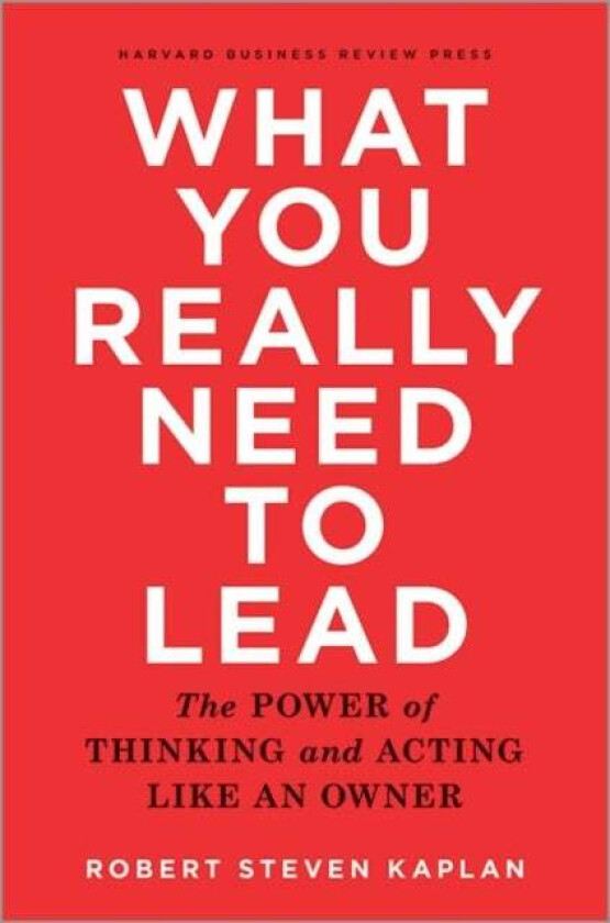 What You Really Need to Lead av Robert Steven Kaplan