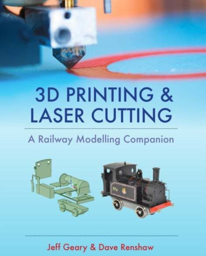 3D Printing and Laser Cutting: A Railway Modelling Companion av Jeff Geary