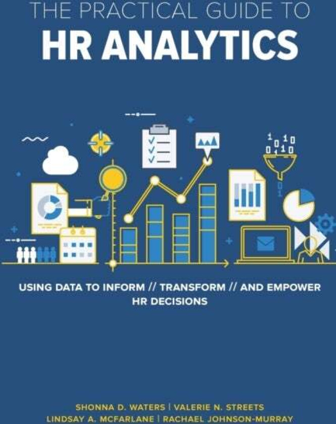The Practical Guide to HR Analytics av Shonna D. Waters PhD, Valerie Streets, Lindsay McFarlane, Rachael Johnson-Murray