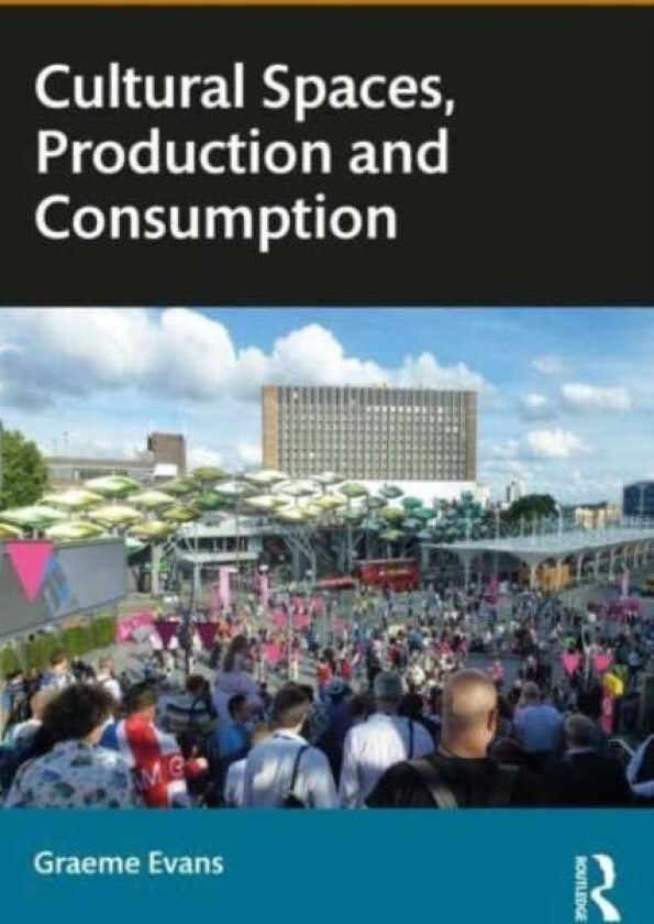 Cultural Spaces, Production and Consumption av Graeme Evans
