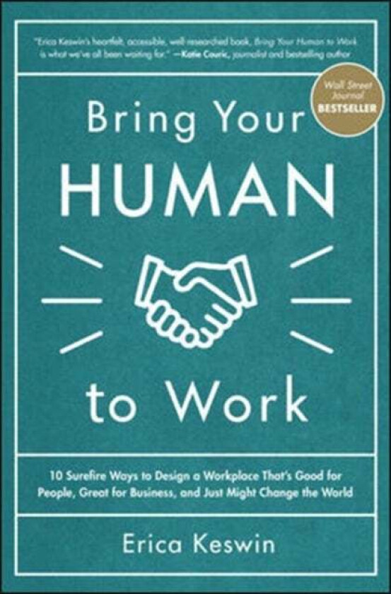 Bring Your Human to Work: 10 Surefire Ways to Design a Workplace That Is Good for People, Great for av Erica Keswin