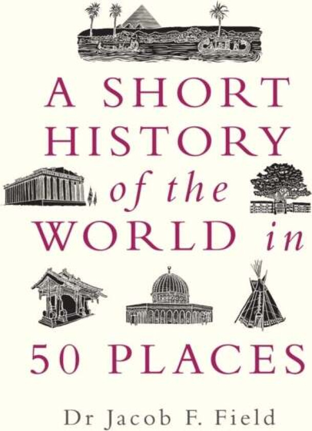 A Short History of the World in 50 Places av Jacob F. Field