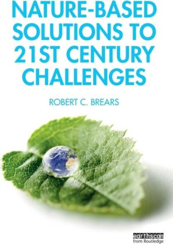 Nature-Based Solutions to 21st Century Challenges av Robert C. Brears