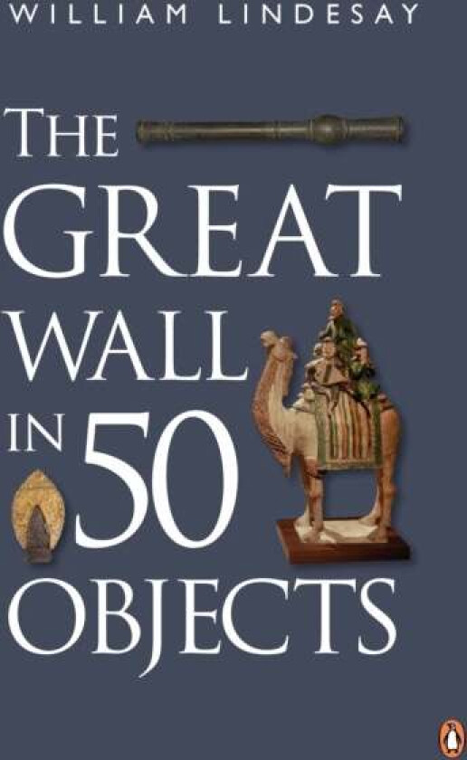 The Great Wall in 50 Objects av William Lindesay