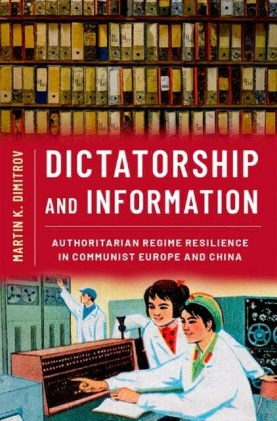 Dictatorship and Information av Martin K. (Professor of Political Science Professor of Political Science Tulane University) Dimitrov