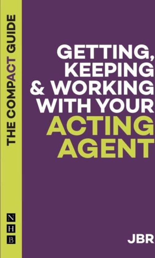 Getting, Keeping & Working with Your Acting Agent: The Compact Guide av J BR