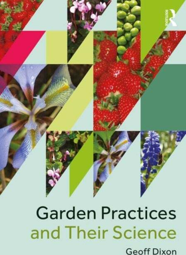 Garden Practices and Their Science av Geoff (Visiting Professor and Senior Research Fellow Centre for Horticulture University of Reading UK.) Dixon