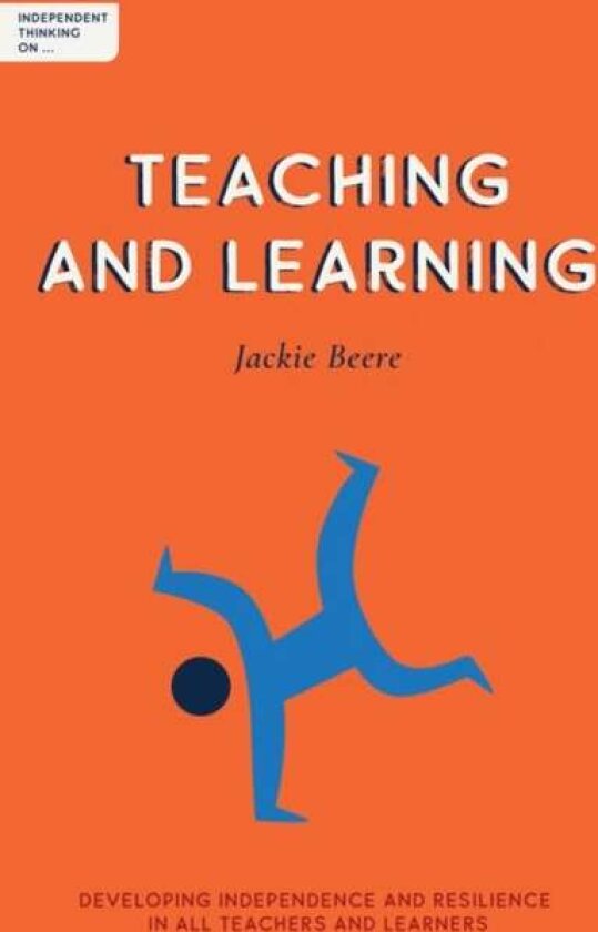 Independent Thinking on Teaching and Learning av Jackie MBA OBE Beere