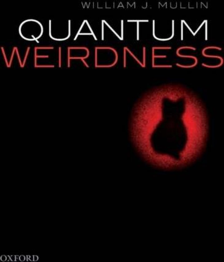 Quantum Weirdness av William J. (Professor Emeritus Professor Emeritus University of Massachusetts at Amherst) Mullin