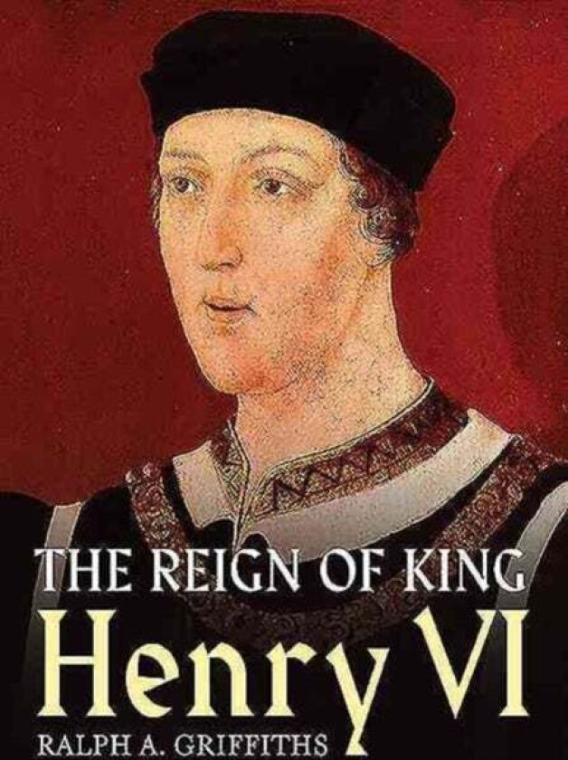 Reign of Henry VI av Ralph A. Griffiths