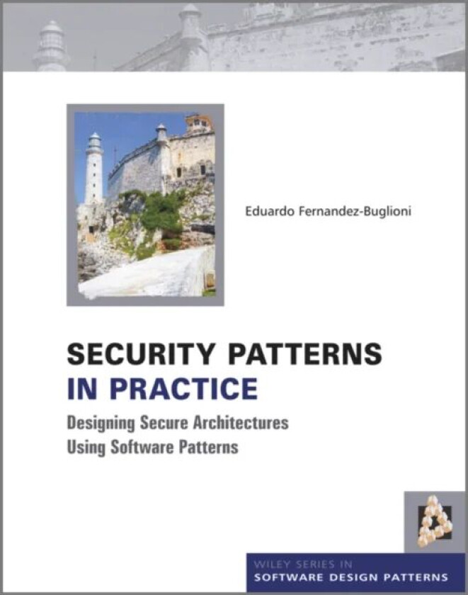 Security Patterns in Practice av Eduardo (Florida Atlantic University USA) Fernandez-Buglioni