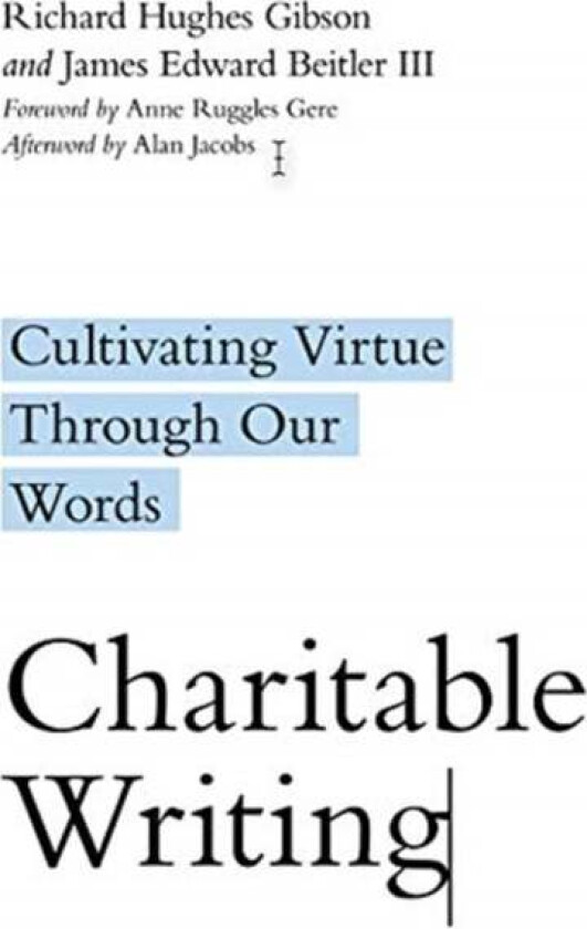 Charitable Writing ¿ Cultivating Virtue Through Our Words av Richard Hughes Gibson, James Edward Beitler, Anne Ruggles Gere, Alan Jacobs