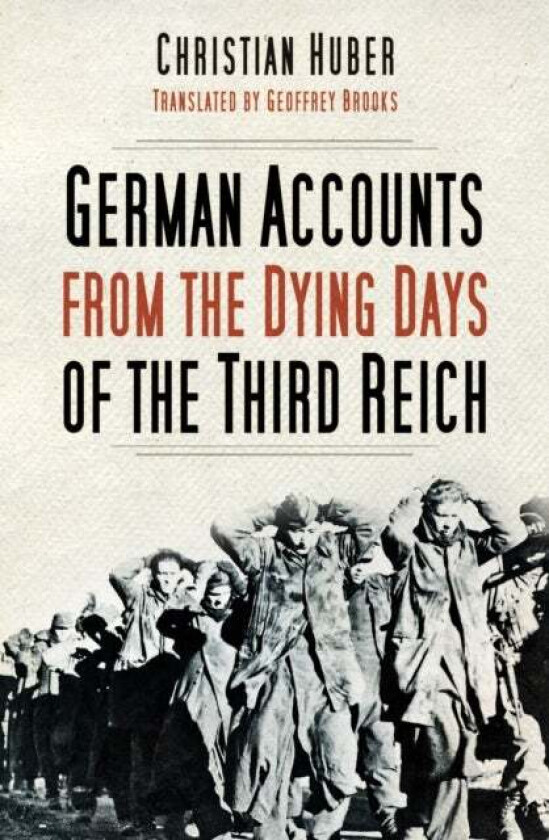 German Accounts from the Dying Days of the Third Reich av Christian Huber