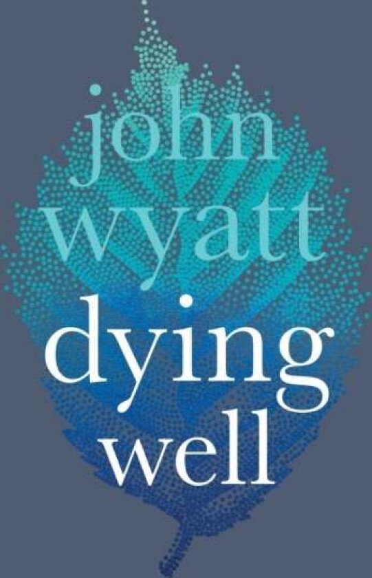 Dying Well av John Wyatt