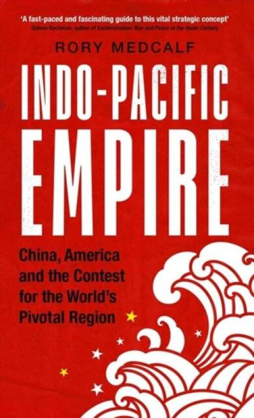 Indo-Pacific Empire av Rory (Head National Security College) Medcalf