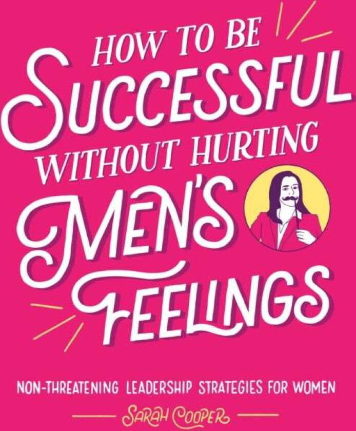 How to Be Successful Without Hurting Men's Feeling av Sarah Cooper