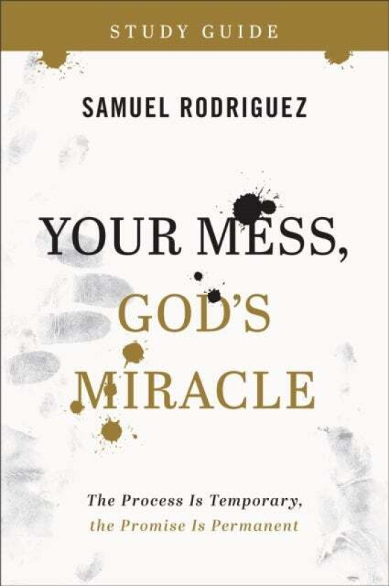 Your Mess, God`s Miracle Study Guide - The Process Is Temporary, the Promise Is Permanent av Samuel Rodriguez