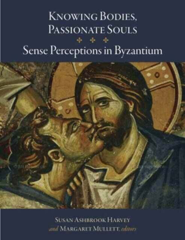 Knowing Bodies, Passionate Souls av Susan Ashbrook Harvey, Margaret Mullett