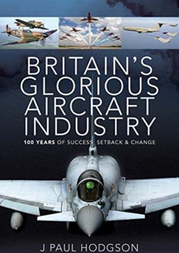 Britain's Glorious Aircraft Industry av J Paul Hodgson