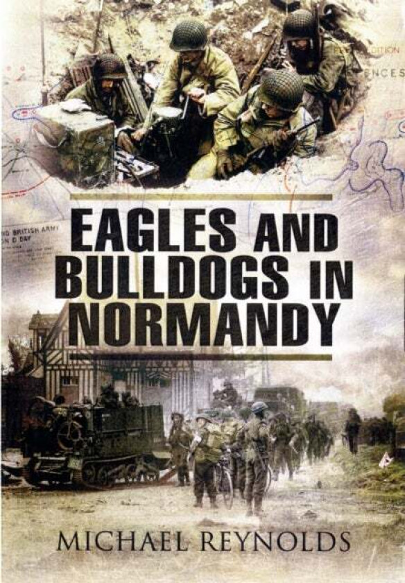 Eagles and Bulldogs in Normandy av Michael Reynolds