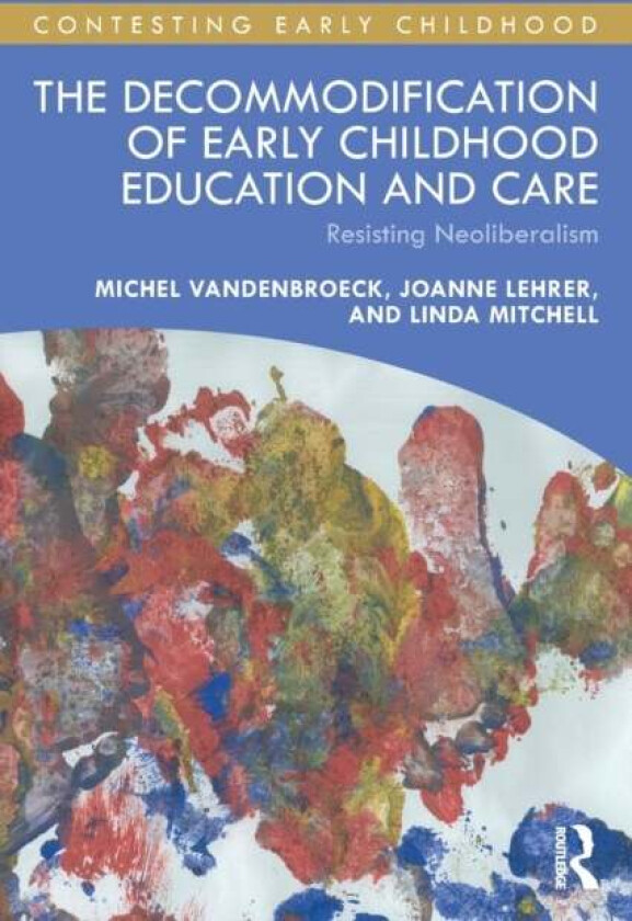The Decommodification of Early Childhood Education and Care av Michel (Ghent University Belgium) Vandenbroeck, Joanne Lehrer, Linda Mitchell