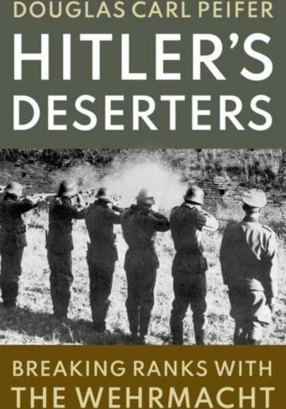 Hitler'S Deserters Av Douglas Carl (Professor Of History And Strategy Professor Of History And Strategy Us Air War College) Peifer