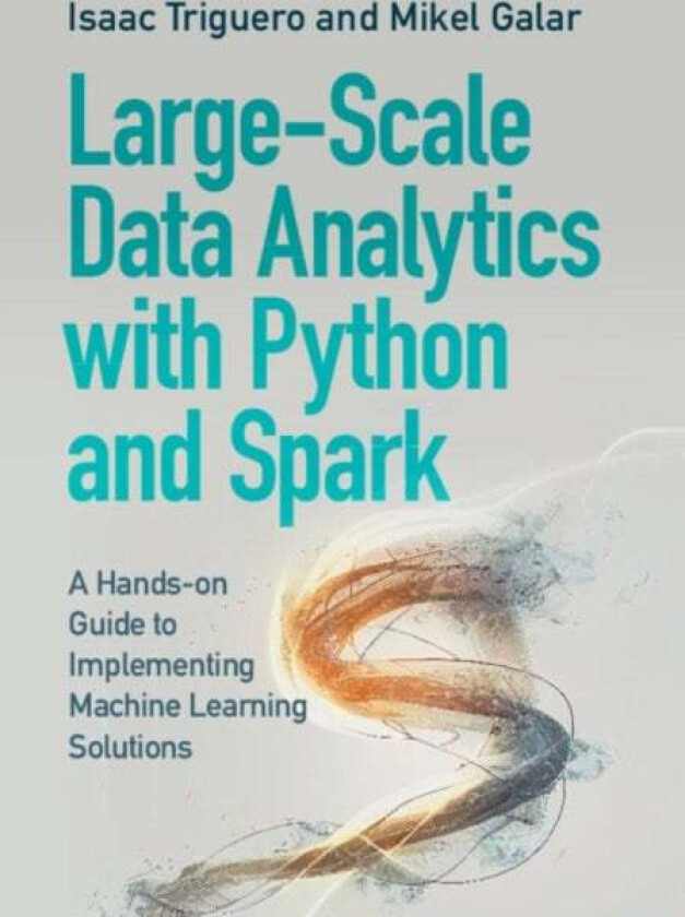 Large-Scale Data Analytics with Python and Spark av Isaac (Universidad de Granada) Triguero, Mikel (Public University of Navarre) Galar