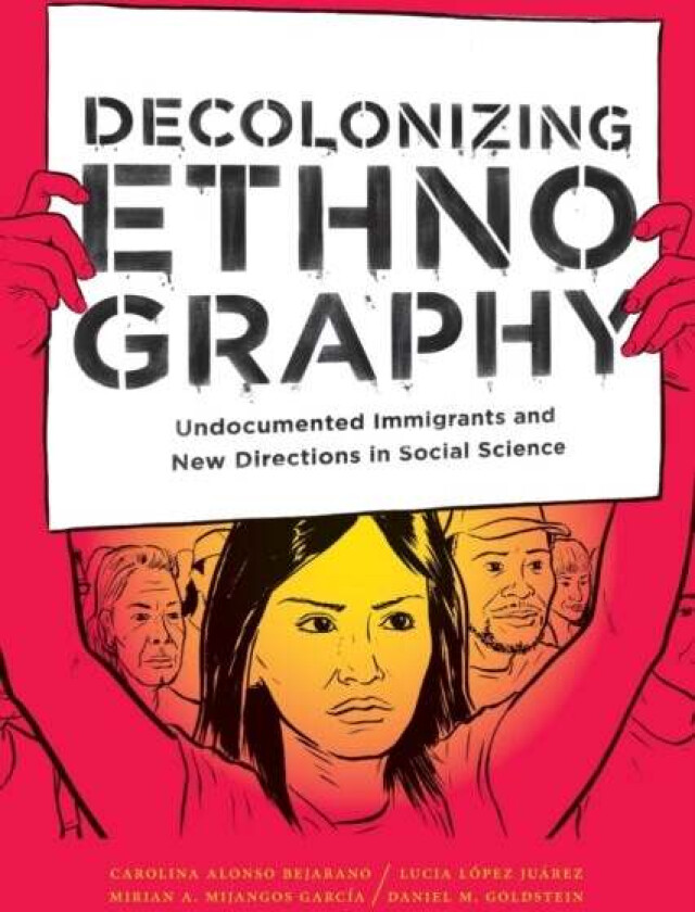 Decolonizing Ethnography av Carolina Alonso Bejarano, Lucia Lopez Juarez, Mirian A. Mijangos Garcia, Daniel M. Goldstein