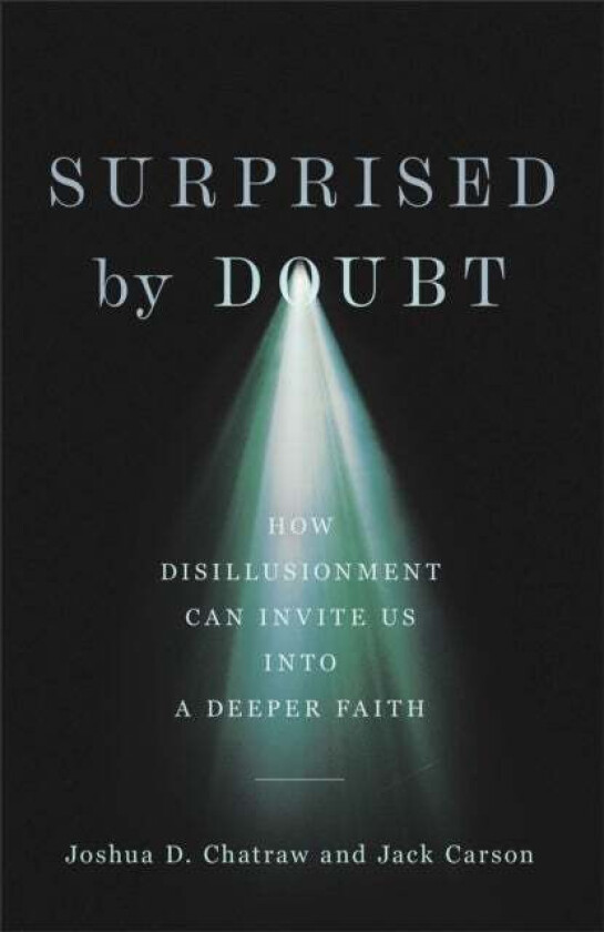 Surprised by Doubt - How Disillusionment Can Invite Us into a Deeper Faith av Joshua D. Chatraw, Jack Carson