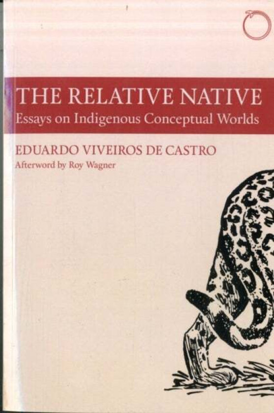 The Relative Native - Essays on Indigenous Conceptual Worlds av Eduardo Viveiros De Cas, Roy Wagner, Martin Holbraad, David Rodgers, Julia Sauma