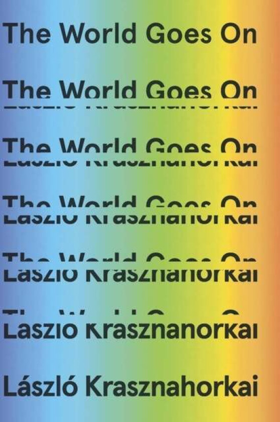 The World Goes On av John Batki, László Krasznahorkai, Ottilie Mulzet, George Szirtes