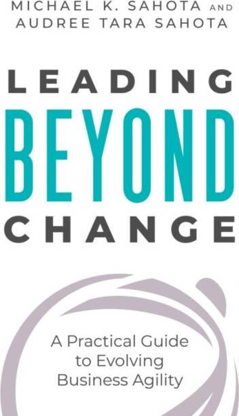 Leading Beyond Change av Michael Sahota, Audree Tara Sahota