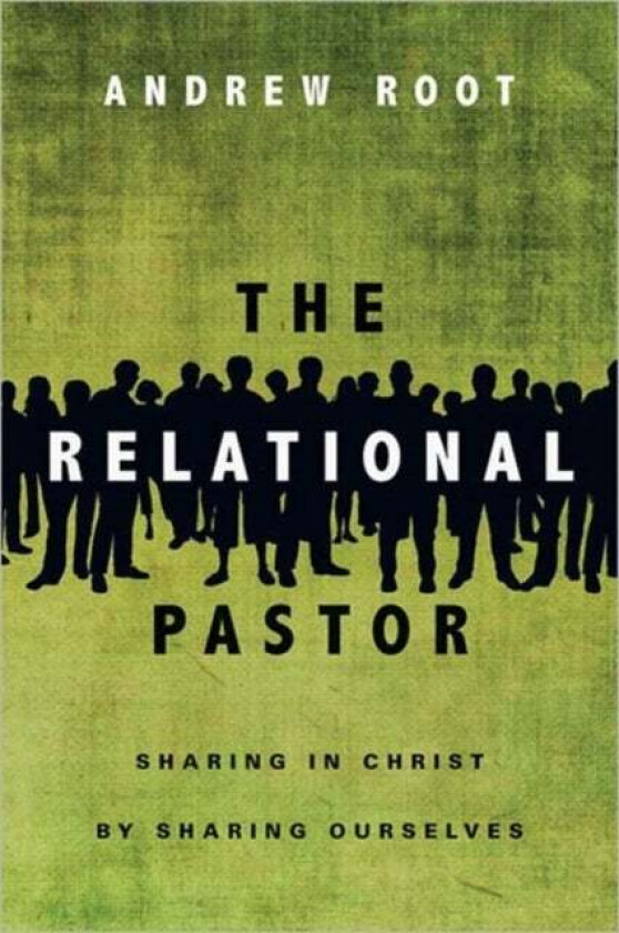 The Relational Pastor - Sharing in Christ by Sharing Ourselves av Andrew Root