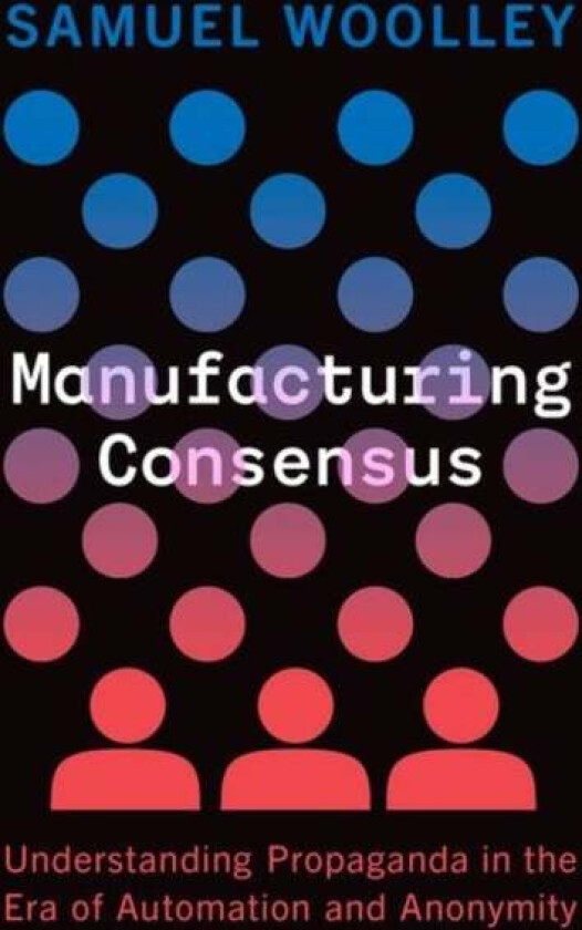 Manufacturing Consensus av Samuel Woolley