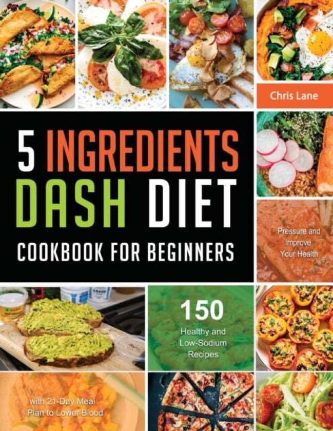 5 Ingredients Dash Diet Cookbook for Beginners 2021 av Chris Lane