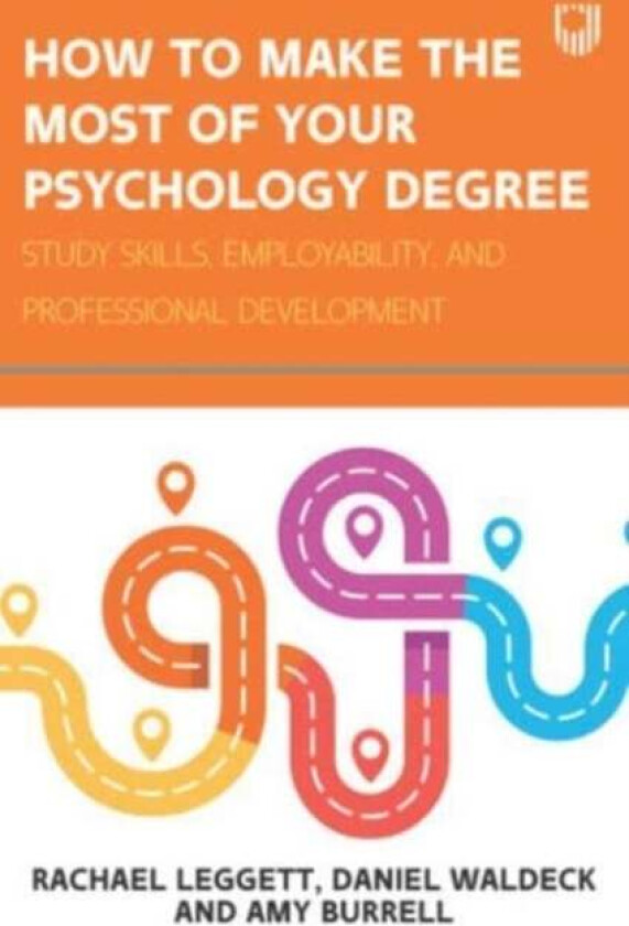 How to Make the Most of your Psychology Degree: Study Skills, Employability and Professional Develop av Rachael Leggett, Daniel Waldeck, Amy Burrell