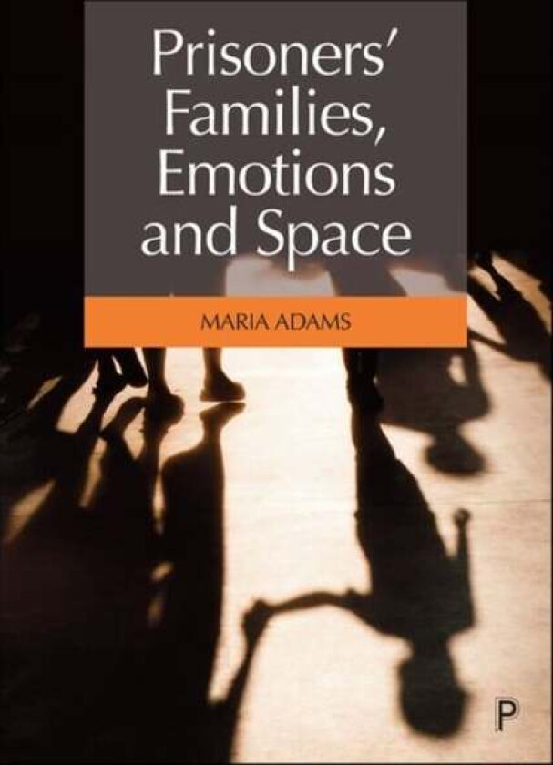 Prisoners' Families, Emotions and Space av Maria (University of Surrey Department of Sociology) Adams